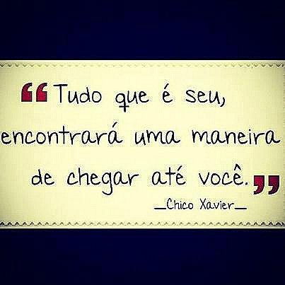 Tudo o que é seu, encontrará uma maneira de chegar até você!