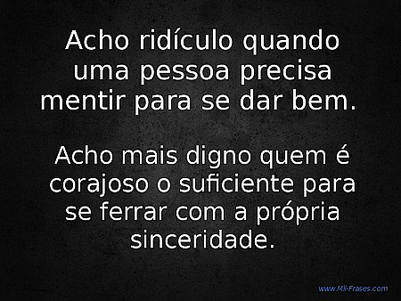 Acho ridículo quando uma pessoa precisa mentir para se dar bem.
