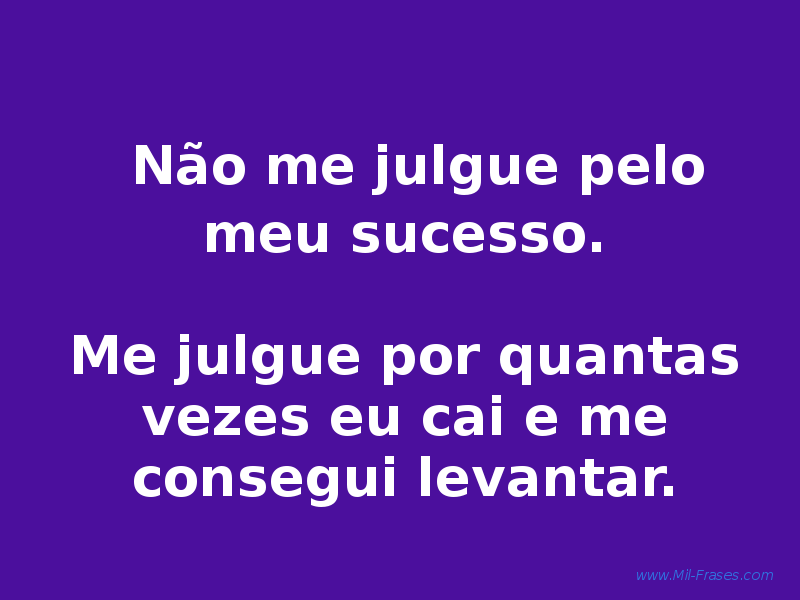 An image with the following quote Não me julgue pelo meu sucesso. Me julgue por quantas vezes eu cai e me consegui levantar.