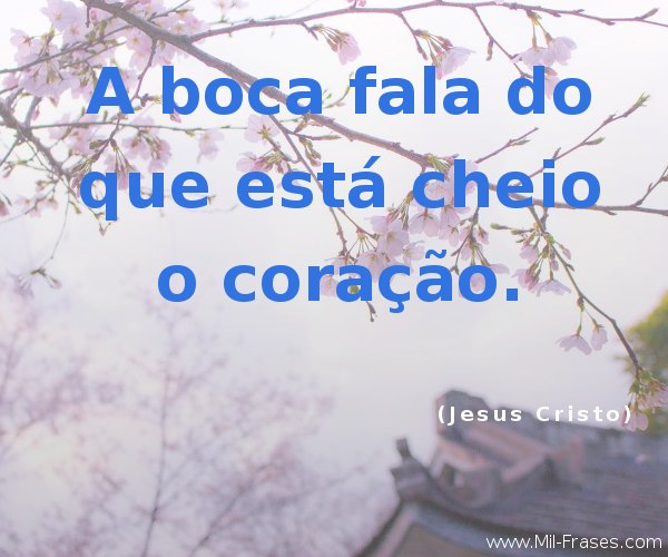 An image with the following quote A boca fala do que está cheio o coração.
