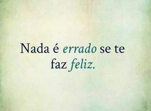 An image with the following quote Nada é errado se te faz feliz.