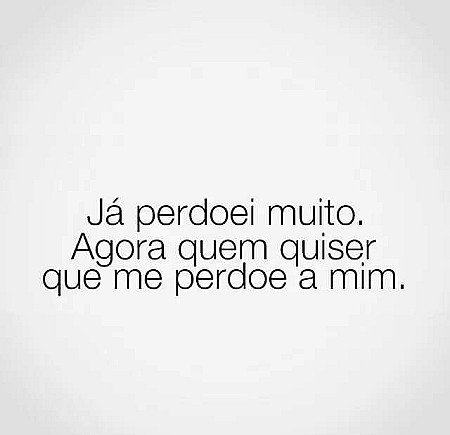 Ja perdoei muito. Agora quem quiser que me perdoe a mim.