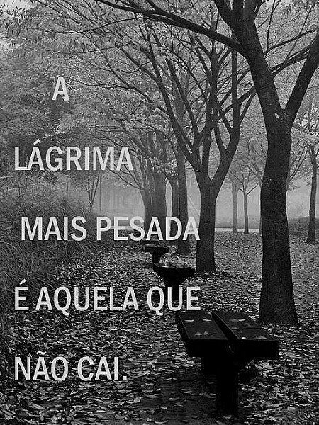 A lágrima mais pesada é aquela que não cai.