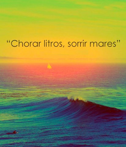 An image with the following quote Chorar litros, Sorrir mares