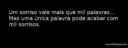 Um sorriso vale mais que mil palavras... Mas uma única palavra pode acabar com m...