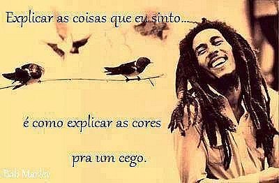 Explicar as coisas que eu sinto... é como explicar as cores para um cego.