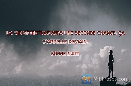 La vie offre toujours une seconde chance. Ça s'appelle demain.

Bonne nuit!