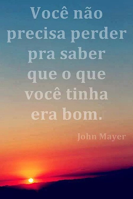 Você não precisa perder pra saber que o que você tinha era bom.