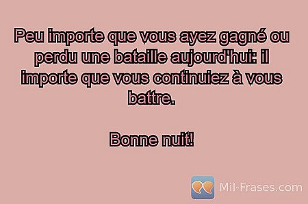 Peu importe que vous ayez gagné ou perdu une bataille aujourd'hui: il importe qu...