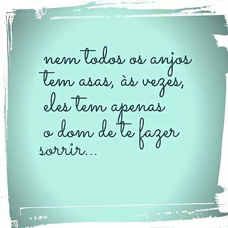 Nem todos os anjos têm asas, às vezes têm apenas o dom de te fazer sorrir