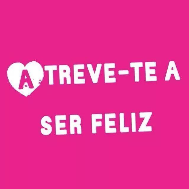 An image with the following quote Atreve-te a ser feliz