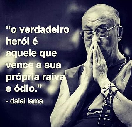 O verdadeiro herói é aquele que vence a sua própria raiva e ódio