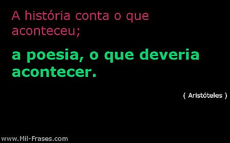 A história conta o que aconteceu. A poesia o que deveria acontecer.