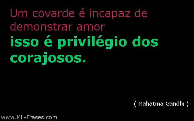An image with the following quote Um covarde é incapaz de demonstrar amor - isso é privilégio dos corajosos.